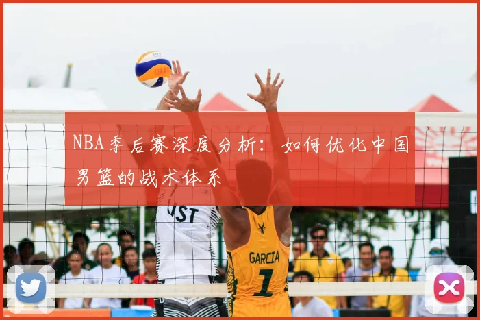 NBA季后赛深度分析：如何优化中国男篮的战术体系