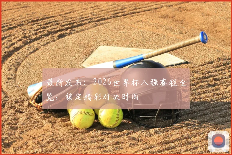 最新发布:2026世界杯八强赛程全览,锁定精彩对决时间